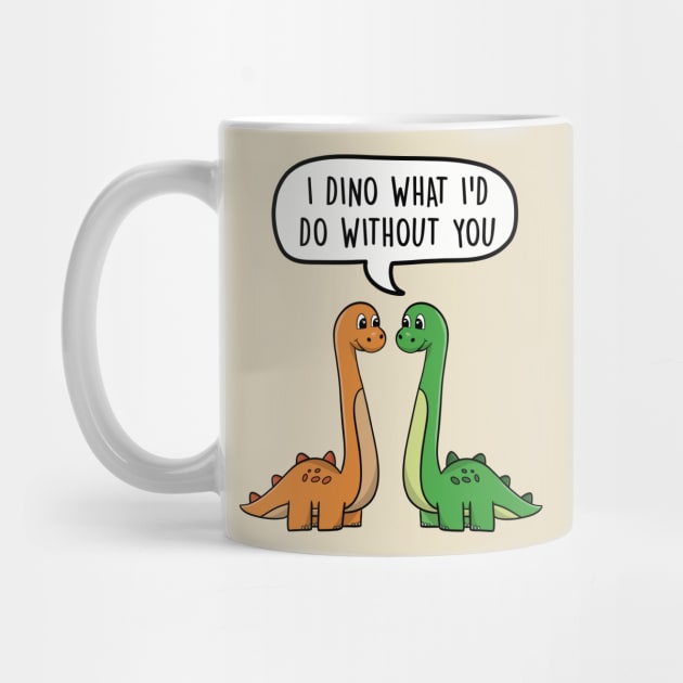 I dino what I'd do without you by LEFD Designs